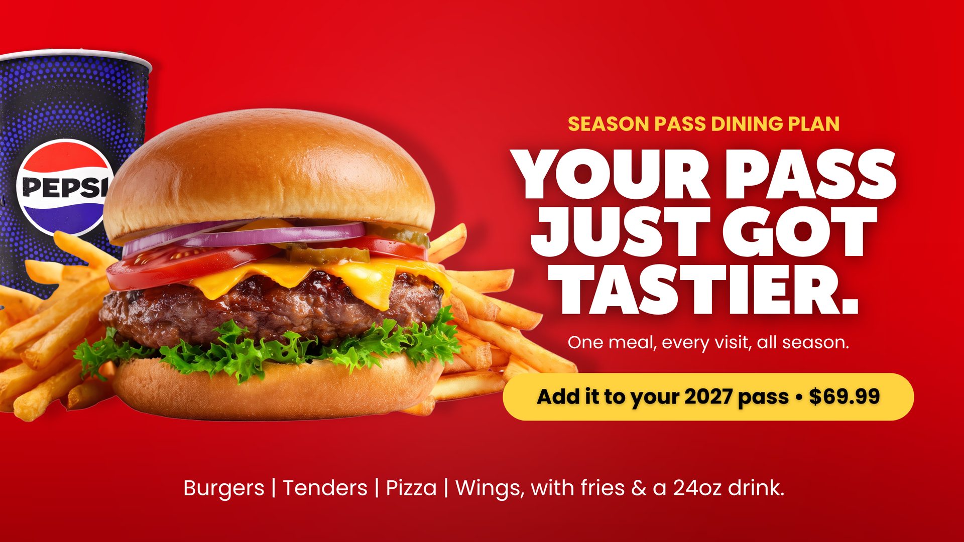 Season Pass Dining Plan. Your pass just got tastier. One meal, every visit, all season. Burger, fries and a drink.
